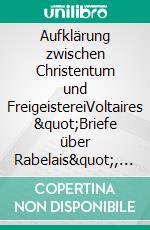 Aufklärung zwischen Christentum und FreigeistereiVoltaires &quot;Briefe über Rabelais&quot;, der Erbprinz Carl Wilhelm Ferdinand von Braunschweig-Lüneburg und die Braunschweiger Aufklärer. E-book. Formato EPUB