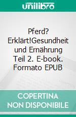 Pferd? Erklärt!Gesundheit und Ernährung Teil 2. E-book. Formato EPUB ebook