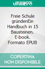 Freie Schule gründenEin Handbuch in 15 Bausteinen. E-book. Formato EPUB ebook