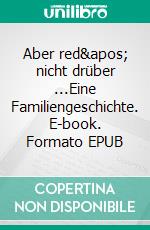 Aber red' nicht drüber ...Eine Familiengeschichte. E-book. Formato EPUB ebook