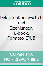 KaleidoskopKurzgeschichten und Erzählungen. E-book. Formato EPUB ebook