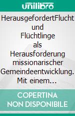 HerausgefordertFlucht und Flüchtlinge als Herausforderung missionarischer Gemeindeentwicklung. Mit einem Geleitwort von Prof. Dr. Michael Herbst. E-book. Formato EPUB ebook di Andreas C. Jansson