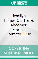 Jennilyn HomesDas Tor zu Abdomor. E-book. Formato EPUB ebook di Jessica Priller