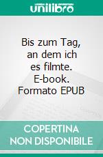 Bis zum Tag, an dem ich es filmte. E-book. Formato EPUB ebook