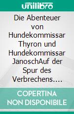 Die Abenteuer von Hundekommissar Thyron und Hundekommissar JanoschAuf der Spur des Verbrechens. E-book. Formato EPUB ebook