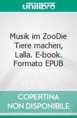 Musik im ZooDie Tiere machen, Lalla. E-book. Formato EPUB