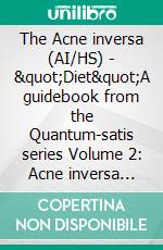 The Acne inversa (AI/HS) - &quot;Diet&quot;A guidebook from the Quantum-satis series Volume 2: Acne inversa &amp; diet - A holistic solution for a better quality of life. E-book. Formato EPUB ebook