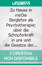 Zu Hause in mirDie Berglehre als Psychotherapie; über die Schöpferkraft in uns und die Gesetze der Liebe in Zeiten der Quantenphysik. E-book. Formato EPUB ebook di Nicole Vecsey de Vecse