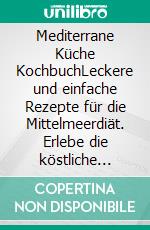 Mediterrane Küche KochbuchLeckere und einfache Rezepte für die Mittelmeerdiät. Erlebe die köstliche Vielfalt der Mittelmeerküche und steigere dein Wohlbefinden.. E-book. Formato EPUB ebook di Nina Vogt