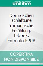 Dornröschen schläftEine romantische Erzählung. E-book. Formato EPUB