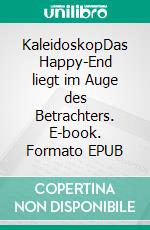 KaleidoskopDas Happy-End liegt im Auge des Betrachters. E-book. Formato EPUB ebook di Tanja Wahle