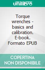 Torque wrenches - basics and calibration. E-book. Formato EPUB ebook di Peter Jäger