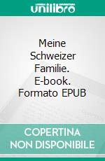 Meine Schweizer Familie. E-book. Formato EPUB ebook