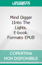 Mind Digger 1Into The Lights. E-book. Formato EPUB ebook