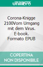 Corona-Knigge 2100Vom Umgang mit dem Virus. E-book. Formato EPUB ebook