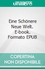 Eine Schönere Neue Welt. E-book. Formato EPUB