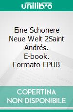 Eine Schönere Neue Welt 2Saint Andrés. E-book. Formato EPUB ebook