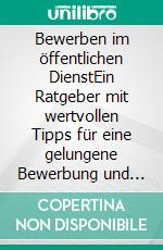 Bewerben im öffentlichen DienstEin Ratgeber mit wertvollen Tipps für eine gelungene Bewerbung und ein erfolgreiches Vorstellungsgespräch in der öffentlichen Verwaltung. E-book. Formato EPUB