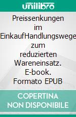 Preissenkungen im EinkaufHandlungswege zum reduzierten Wareneinsatz. E-book. Formato EPUB ebook di Lutz Schwalbach