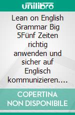 Lean on English Grammar Big 5Fünf Zeiten richtig anwenden und sicher auf Englisch kommunizieren. E-book. Formato EPUB ebook