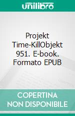 Projekt Time-KillObjekt 951. E-book. Formato EPUB ebook