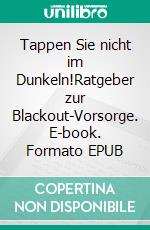 Tappen Sie nicht im Dunkeln!Ratgeber zur Blackout-Vorsorge. E-book. Formato EPUB ebook