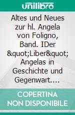 Altes und Neues zur hl. Angela von Foligno, Band. IDer "Liber" Angelas in Geschichte und Gegenwart. E-book. Formato EPUB ebook
