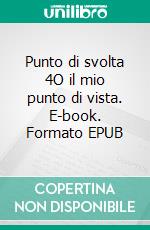 Punto di svolta 4O il mio punto di vista. E-book. Formato EPUB ebook