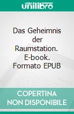 Das Geheimnis der Raumstation. E-book. Formato EPUB ebook