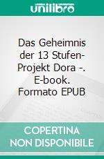 Das Geheimnis der 13 Stufen- Projekt Dora -. E-book. Formato EPUB ebook