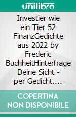 Investier wie ein Tier 52 FinanzGedichte aus 2022 by Frederic BuchheitHinterfrage Deine Sicht - per Gedicht. E-book. Formato EPUB