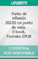 Punto de inflexión 2022O mi punto de vista. E-book. Formato EPUB