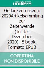 Gedankenmuseum 2020Artikelsammlung zur Zeitenwende (Juli bis Dezember 2020). E-book. Formato EPUB ebook di Stefan Reichardt