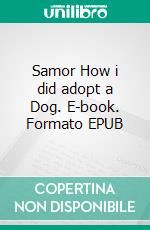 Samor How i did adopt a Dog. E-book. Formato EPUB ebook di Peter R. Blank