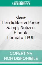 Kleine HeimlichkeitenPoesie &amp; Notizen. E-book. Formato EPUB