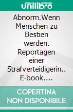 Abnorm.Wenn Menschen zu Bestien werden. Reportagen einer Strafverteidigerin.. E-book. Formato EPUB ebook di Astrid Wagner