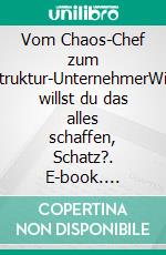 Vom Chaos-Chef zum Struktur-UnternehmerWie willst du das alles schaffen, Schatz?. E-book. Formato EPUB ebook