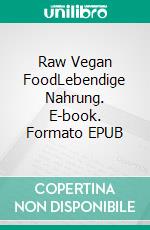 Raw Vegan FoodLebendige Nahrung. E-book. Formato EPUB ebook