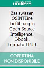 Basiswissen OSINTEine Einführung in Open Source Intelligence. E-book. Formato EPUB ebook