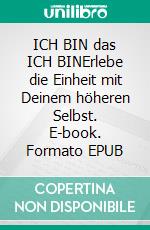 ICH BIN das ICH BINErlebe die Einheit mit Deinem höheren Selbst. E-book. Formato EPUB ebook