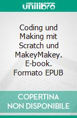Coding und Making mit Scratch und MakeyMakey. E-book. Formato EPUB