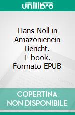 Hans Noll in Amazonienein Bericht. E-book. Formato EPUB