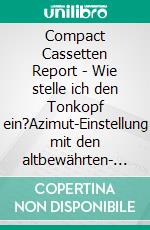 Compact Cassetten Report - Wie stelle ich den Tonkopf ein?Azimut-Einstellung mit den altbewährten- und modernen Hilfsmitteln.. E-book. Formato EPUB ebook di Renate Sültz