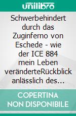 Schwerbehindert durch das Zuginferno von Eschede - wie der ICE 884 mein Leben veränderteRückblick anlässlich des 25. Jahrestag. E-book. Formato EPUB ebook