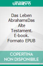 Das Leben AbrahamsDas Alte Testament. E-book. Formato EPUB ebook di Guenther H. Klein