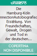 Die Hamburg-Köln ConnectionAutobiografische Erzählung. Von Freundschaften, Gewalt, Drogen und Tod in der deutschen Hip-Hop - und Rapper-Szene. E-book. Formato EPUB ebook