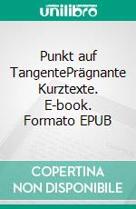 Punkt auf TangentePrägnante Kurztexte. E-book. Formato EPUB ebook di Anna Rafetseder