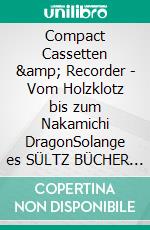 Compact Cassetten &amp; Recorder - Vom Holzklotz bis zum Nakamichi DragonSolange es SÜLTZ BÜCHER gibt, wird an die CC erinnert! Ein Schnupperbuch zum Kennenlernen von Tapedecks &amp; Co.. E-book. Formato EPUB ebook