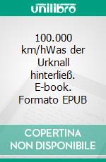 100.000 km/hWas der Urknall hinterließ. E-book. Formato EPUB ebook di Reinhard Gößler