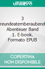 3 Freundeatemberaubende Abenteuer Band 1. E-book. Formato EPUB ebook